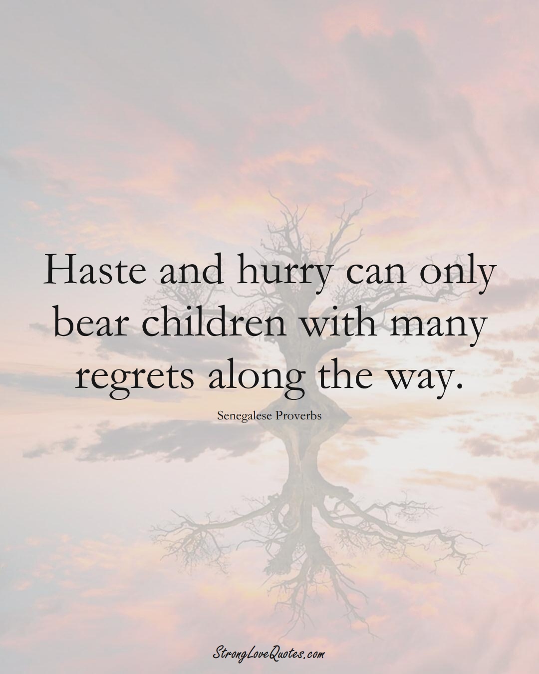 Haste and hurry can only bear children with many regrets along the way. (Senegalese Sayings);  #AfricanSayings
