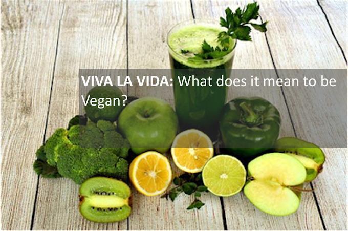 VIVA LA VIDA: What does it mean to be Vegan?