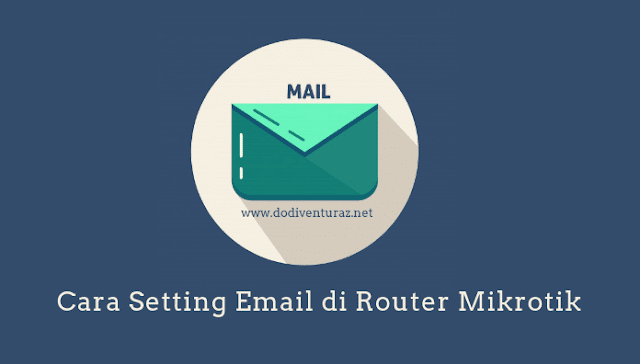 Cara Setting Email dan Kirim Email di Router Mikrotik