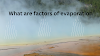  What are factors of evaporation