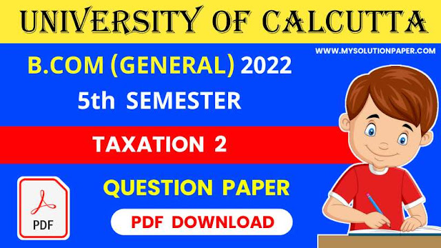 Download CU B.COM (General) Fifth Semester Taxation 2 Question Paper 2022 PDF.