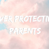 Growing up with over protective parents