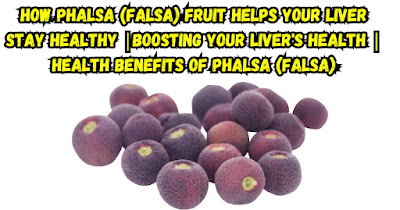 How Phalsa (Falsa) Fruit Helps Your Liver Stay Healthy |Boosting Your Liver's Health | Health Benefits Of Phalsa (Falsa)