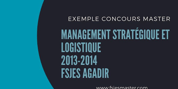 Exemple Concours Master Management Stratégique et Logistique 2013-2014 - Fsjes Agadir