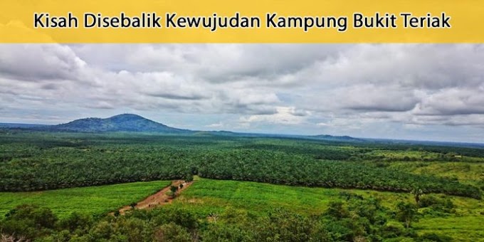 Asal Usul Pelik Kampong Bukit Teriak