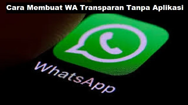 Cara Membuat WA Transparan Tanpa Aplikasi