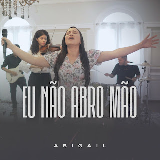 Baixar Música Gospel Eu Não Abro Mão - Abigail Mp3