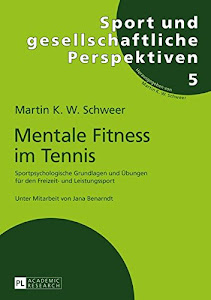 Mentale Fitness im Tennis: Sportpsychologische Grundlagen und Übungen für den Freizeit- und Leistungssport. 2., vollständig überarbeitete und ... und gesellschaftliche Perspektiven, Band 5)