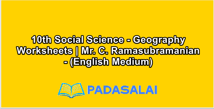 10th Social Science - Geography Worksheets | Mr. C. Ramasubramanian - (English Medium)