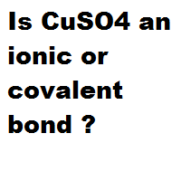 Is CuSO4 an ionic or covalent bond ?