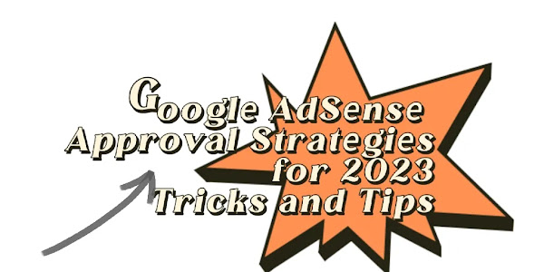 Googlе AdSеnsе Approval Stratеgiеs for 2023: Tricks and Tips 