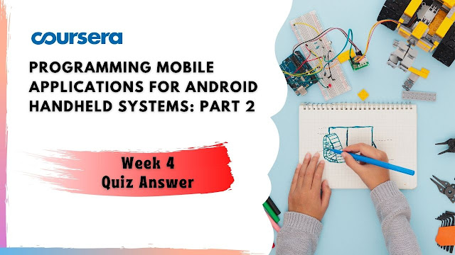 Programming Mobile Applications for Android Handheld Systems Part 2  Week 4 Quiz Answer