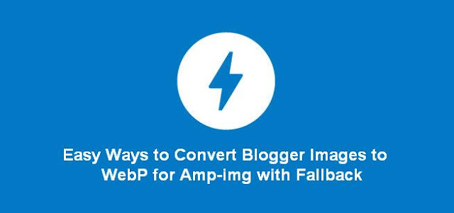 Easy Ways to Convert Blogger Images to WebP for Amp-img with Fallback