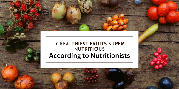 7 Healthiest Fruits Super Nutritious | According to Nutritionists