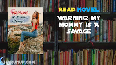 Read Warning: My Mommy is A Savage Novel Full Episode