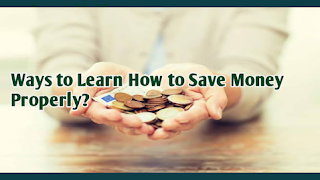 Ways to Learn How to Save Money Properly?