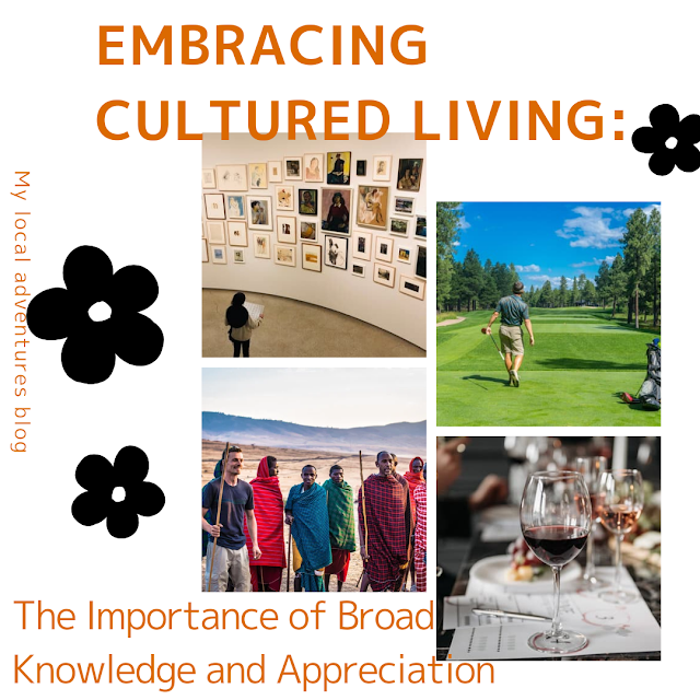 Embracing Cultured Living: The Importance of Broad Knowledge and Appreciation