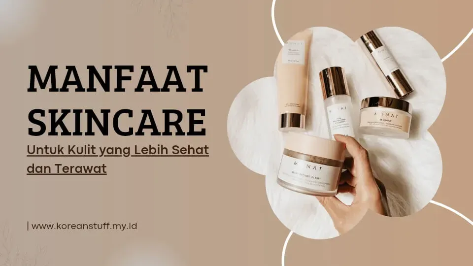 Manfaat Skincare untuk Kulit yang Lebih Sehat dan Terawat