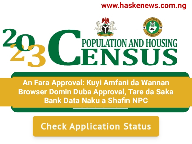 An Fara Approval: Kuyi Amfani da Wannan Browser Domin Duba Approval, Tare da Saka Bank Data Naku a Shafin NPC