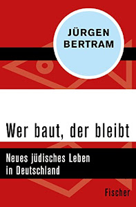 Wer baut, der bleibt: Neues jüdisches Leben in Deutschland