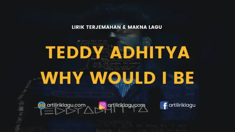 Lirik Lagu Teddy Adhitya Why Would I Be dan Terjemahan