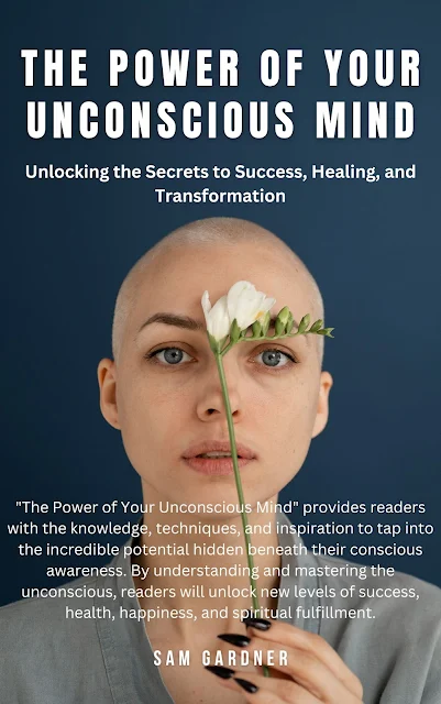 The Power of Your Unconscious Mind: Unlocking the Secrets to Success, Healing, and Transformation