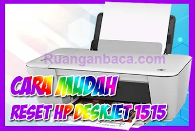 Begini Cara Mudah Reset HP Deskjet 1515 Beserta Kelebihan Kekurangannya