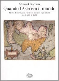 Quando l'Asia era il mondo. Storie di mercanti, studiosi, monaci e guerrieri tra il 500 e il 1500