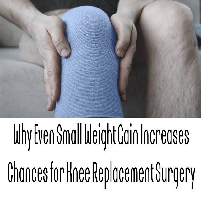 Why Even Small Weight Gain Increases Chances for Knee Replacement Surgery