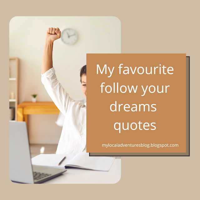 My favourite follow your dreams quotes