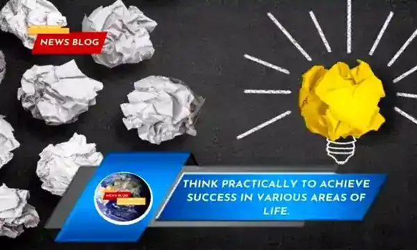 Think practically to achieve success in various areas of life.