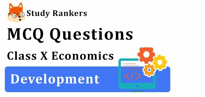 MCQ Questions for Class 10 Economics: Ch 1 Development