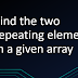 Find the two repeating elements in a given array