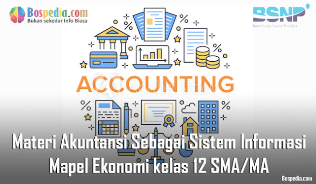 Materi Akuntansi Sebagai Sistem Informasi Mapel Ekonomi kelas 12 SMA/MA