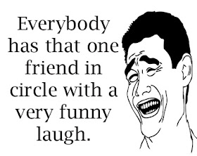 Everybody has that one friend in circle with a very funny laugh.
