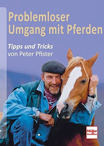 Problemloser Umgang mit Pferden: Tipps und Tricks von Peter Pfister