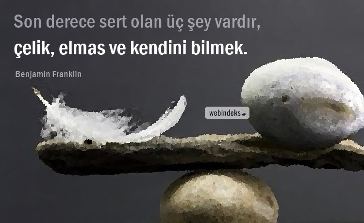 Son derece sert olan üç şey vardır: çelik, elmas ve kendini bilmek. Benjamin Franklin Sözleri Resimli Kısa Özlü