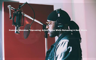 Common Mistakes “Upcoming Artist” Make While Releasing A New Music