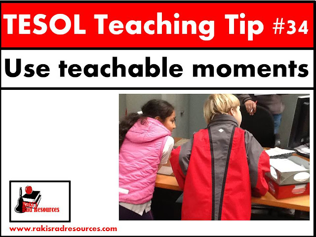 TESOL Teaching Tip #34 - Use teachable moments to make the most of every day. ESL and ELL students have learning gaps, a great way to fill them is to utilize teachable moments between lessons. Find more specific details at my blog - Raki's Rad Resources.