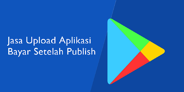 Cara Upload Aplikasi Android ke Playstore Termurah, Jasa Upload Aplikasi Android