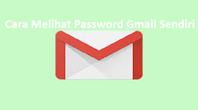 Cara Melihat Password Gmail Sendiri