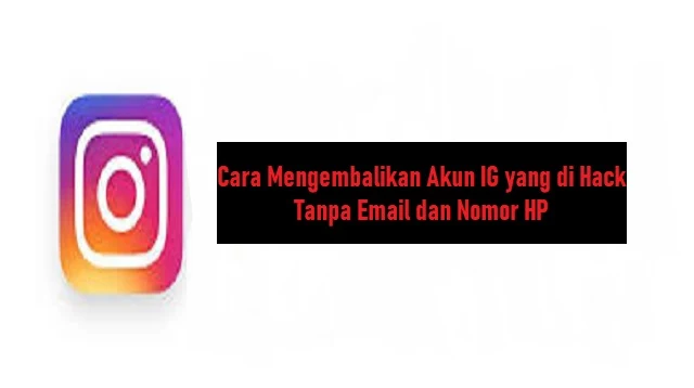 Cara Mengembalikan Akun IG yang di Hack Tanpa Email dan Nomor HP