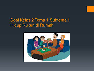 Soal Tematik Kelas 2 Tema 1 Subtema 1 Hidup Rukun di rumah