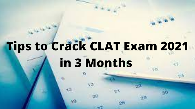 Tips to Crack CLAT Exam 2021 in 3 Months 