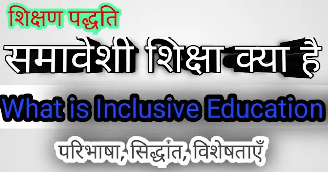  समावेशी शिक्षा की विशेषताएँ, सिद्धांत, उद्देश्य Inclusive Education