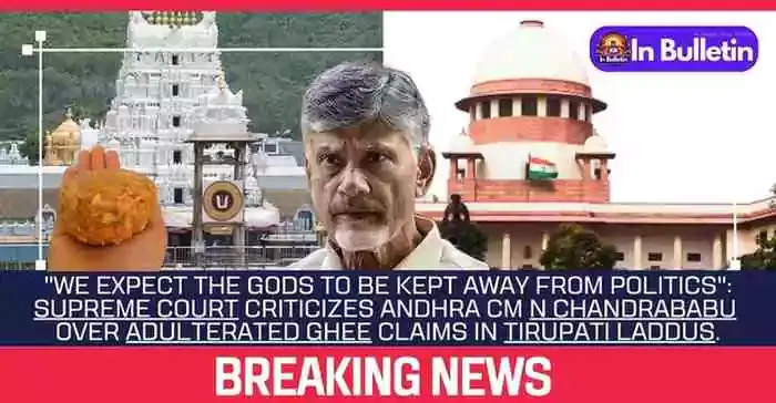 "We expect the Gods to be kept away from politics": Supreme Court criticizes Andhra CM N Chandrababu over adulterated ghee claims in Tirupati laddus.