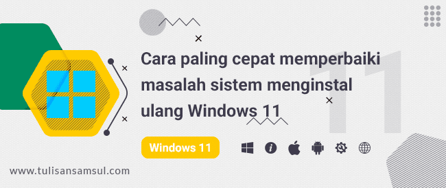 Cara paling cepat memperbaiki masalah sistem menginstal ulang Windows 11