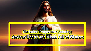 Christian Prayer for Calming Anxious Hearts and Minds Full of Wisdom