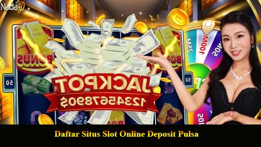 Daftar Situs Slot Online Deposit Pulsa