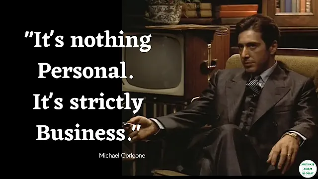 Godfather Quotes: "It's nothing personal. It's strictly business." - Michael Corleone